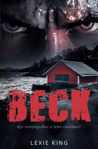 Lexie King - BECK - Egy sorozatgyilkos is lehet szerelmes?