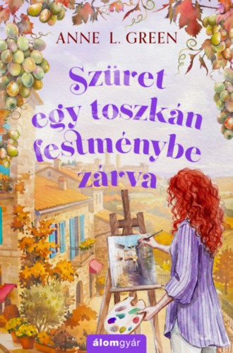 Anne L. Green - Szüret egy toszkán festménybe zárva - (Különleges kiadás)